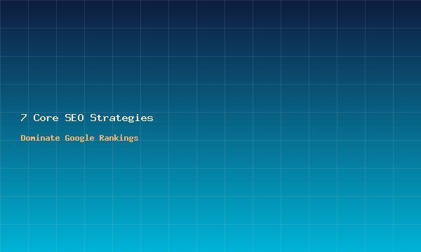 The 7 Core SEO Strategies That Will Explode Your Google Rankings
